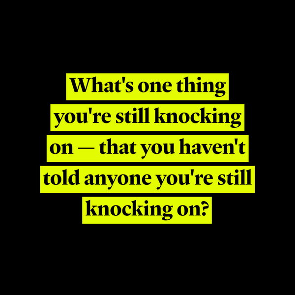 What Are You Still Knocking On?
