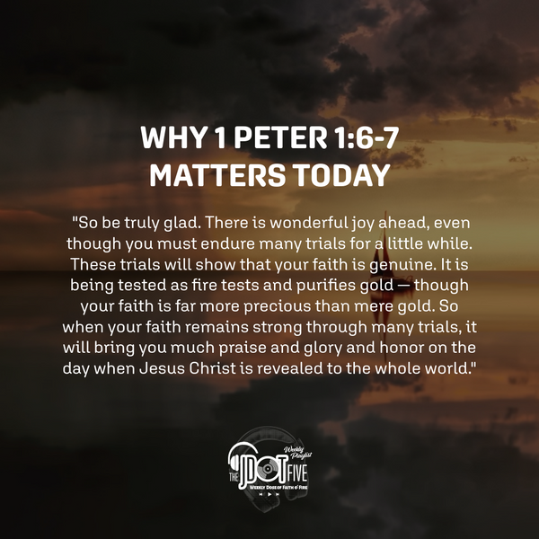 Why 1 Peter 1:6-7 Matters Today