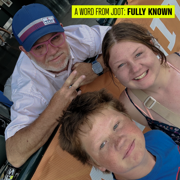 A Word From JDOT: FULLY KNOWN