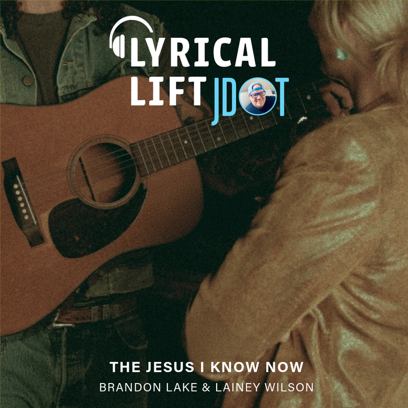 LYRICAL LIFT: "THE JESUS I KNOW NOW" BY BRANDON LAKE & LAINEY WILSON