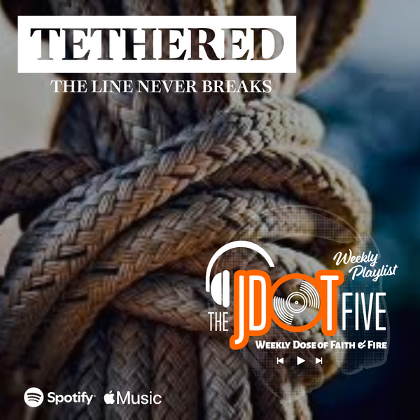 The JDOT Five: TETHERED
