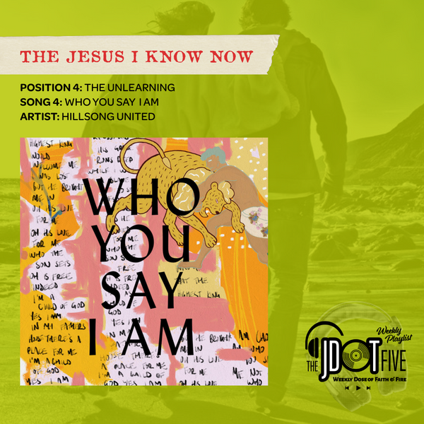 Position 4 - THE UNLEARNING - "Who You Say I Am" by Hillsong UNITED