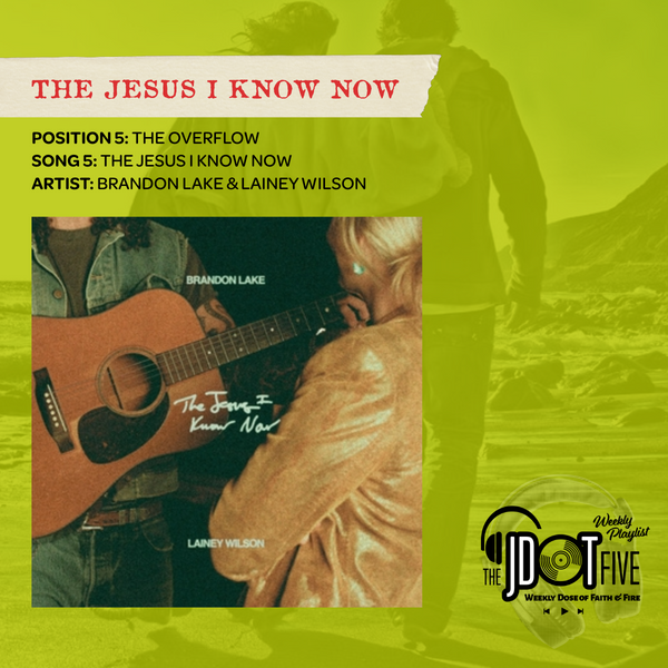 Position 5 - THE OVERFLOW - "The Jesus I Know Now" by Brandon Lake & Lainey Wilson