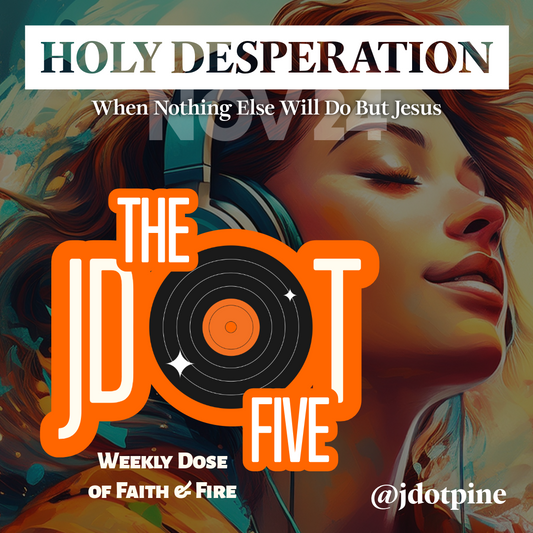 The JDOT Five: Holy Desperation