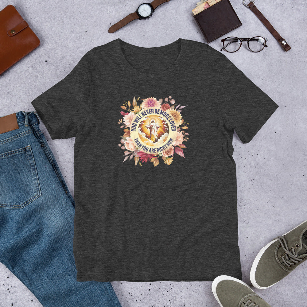 You've Never Been More Loved Unisex Tee