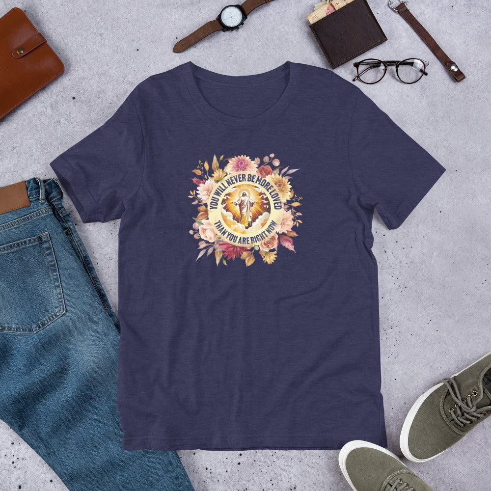 You've Never Been More Loved Unisex Tee