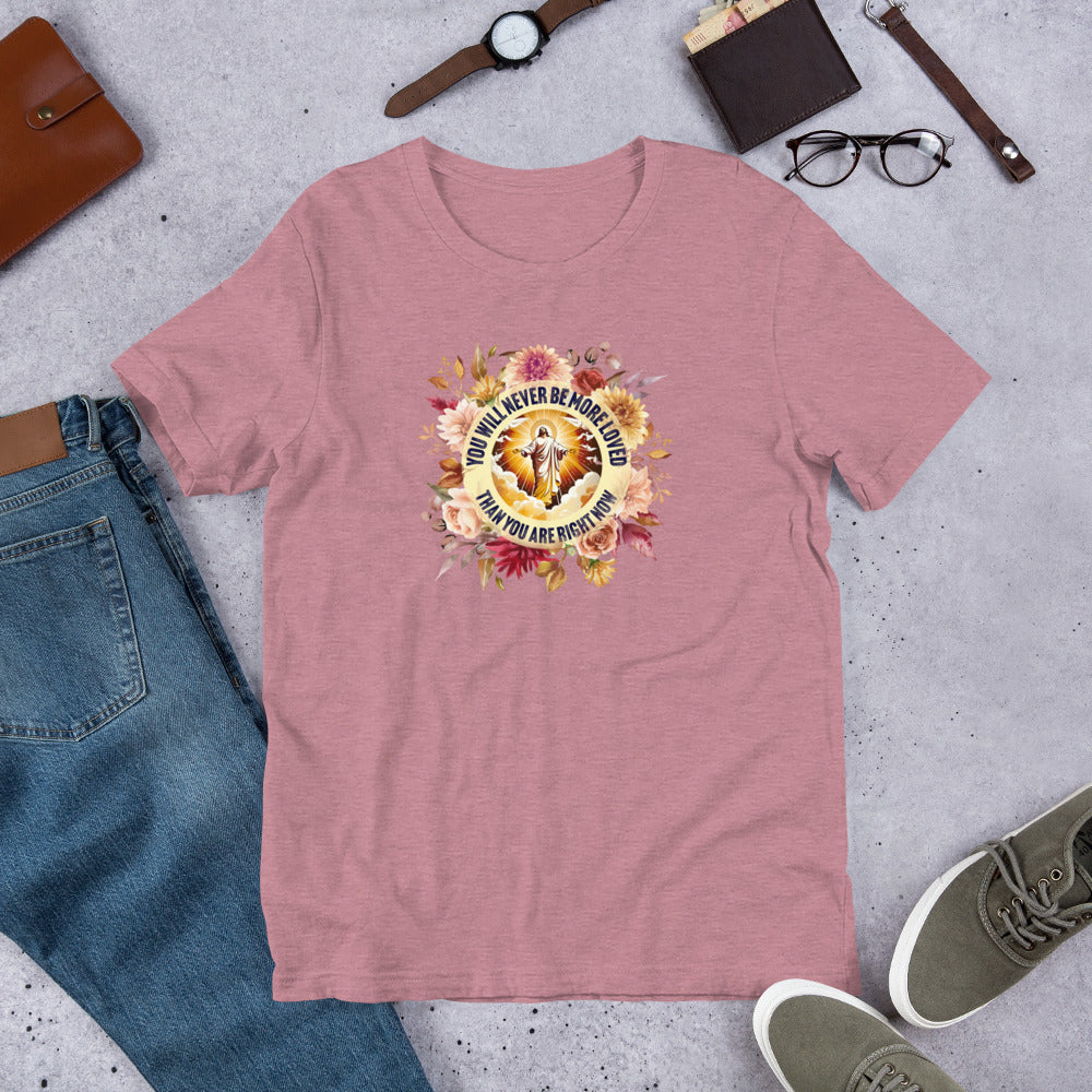 You've Never Been More Loved Unisex Tee