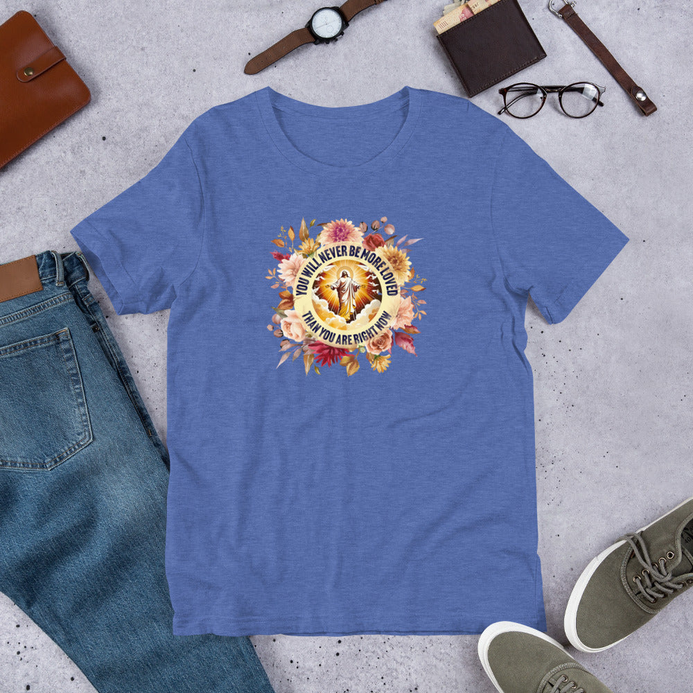 You've Never Been More Loved Unisex Tee